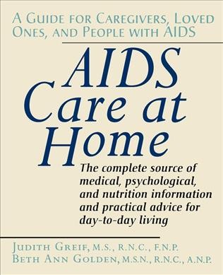 AIDS care at home : a guide for caregivers, loved ones, and people with AIDS / Judith Greif, Beth Ann Golden.