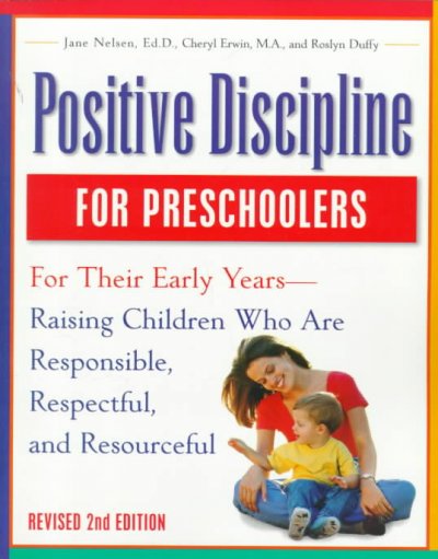 Positive discipline for preschoolers : for their early years--raising children who are responsible, respectful, and resourceful / Jane Nelsen, Cheryl Erwin, and Roslyn Duffy.
