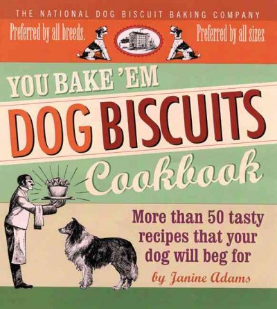 You bake 'em dog biscuits cookbook / by Janine Adams.