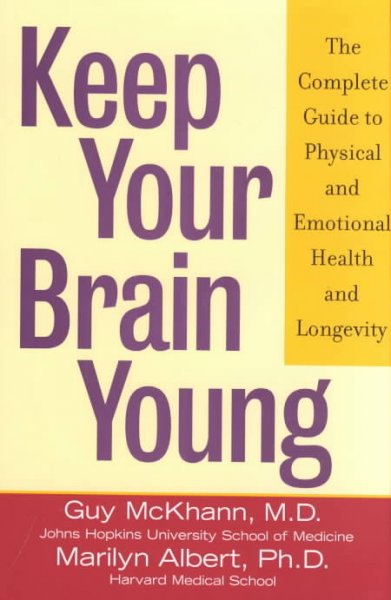 Keep your brain young : the complete guide to physical and emotional health and longevity / Guy McKhann, Marilyn Albert.