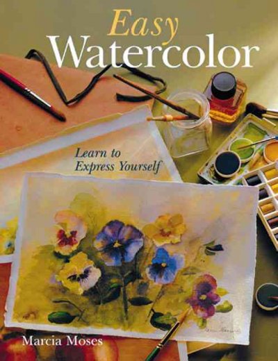 Easy watercolor : learn to express yourself / Marcia Moses.
