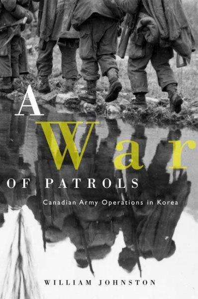 A war of patrols : Canadian Army operations in Korea / William Johnston.