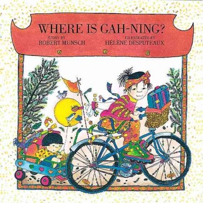 Where is Gah-Ning? / story by Robert Munsch ; illustrated by Helene Desputeaux.