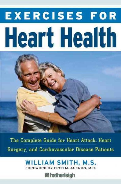 Exercises for heart health : the complete plan for heart attack, heart surgery, and cardiovascular disease recovery and prevention / William Smith ; foreword by Fred Aueron.