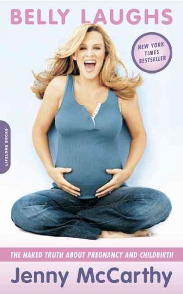 Belly laughs : the naked truth about pregnancy and childbirth / Jenny McCarthy.