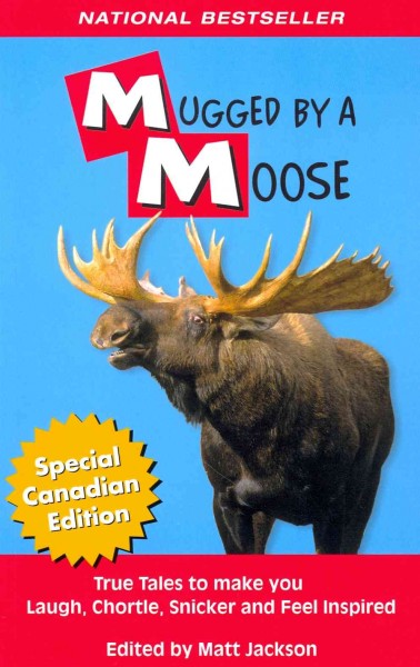 Mugged by a moose : true tales to make you laugh, chortle, snicker and feel inspired / edited by Matt Jackson.