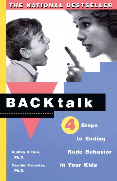 Backtalk : four steps to ending rude behavior in your kids / Audrey Ricker and Carolyn Crowder.