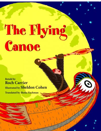 The flying canoe / retold by Roch Carrier ; illustrated by Sheldon Cohen ; translated by Sheila Fischman.