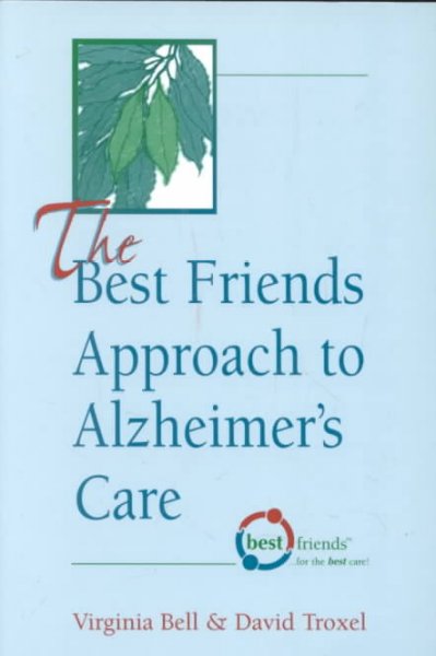 The best friends approach to Alzheimer's care / Virginia Bell and David Troxel.