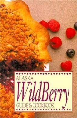 Alaska wild berry guide and cookbook / by the editors of Alaska magazine ; illustrations by Virginia Howie.