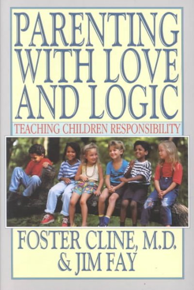 Parenting with love and logic : teaching children responsibility / Foster W. Cline and Jim Fay.