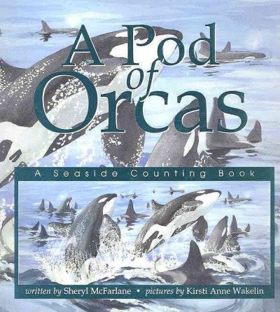 A pod of orcas : a seaside counting book / by Sheryl McFarlane ; illustrations by Kirsti Wakelin.