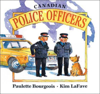 Canadian police officers / Paulette Bourgeois ; Kim LaFave, illustrator.