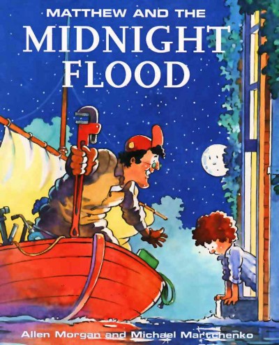 Matthew and the midnight flood / by Allen Morgan ; illustrated by Michael Martchenko.