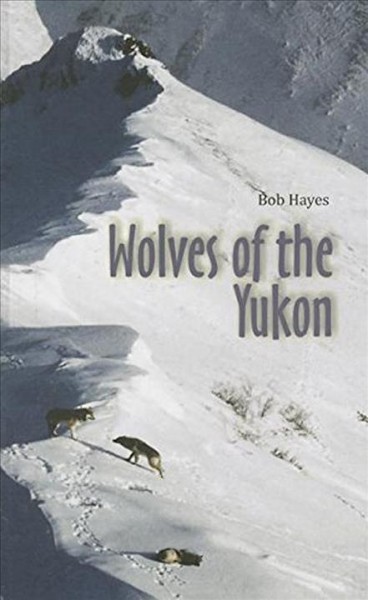 Wolves of the Yukon / Bob Hayes.