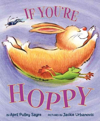 If you're hoppy / by April Pulley Sayre ; illustrated by Jackie Urbanovic.