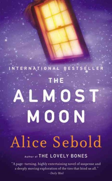The almost moon [electronic resource] : a novel / Alice Sebold.