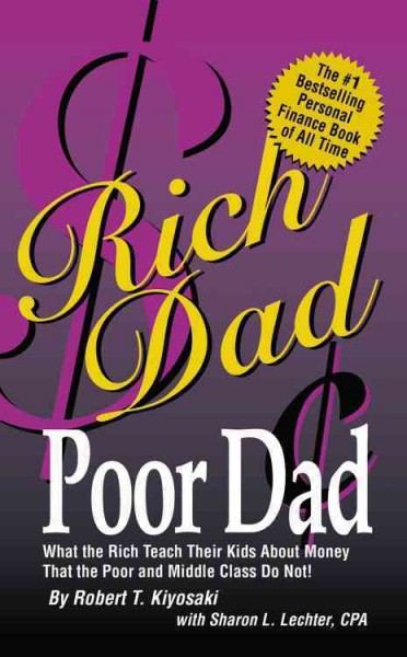 Rich dad, poor dad [electronic resource] : what the rich teach their kids about money that the poor and middle class do not! / by Robert T. Kiyosaki with Sharon L. Lechter.