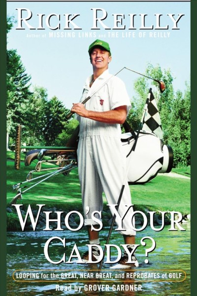 Who's your caddy? [electronic resource] : looping for the great, near great, and reprobates of golf / Rick Reilly.