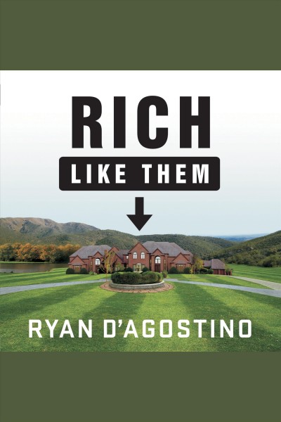 Rich like them [electronic resource] : my door-to-door search for the secrets of wealth in America's richest neighborhoods / Ryan D'Agostino.