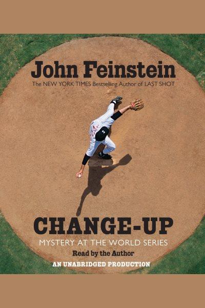 Change-up [electronic resource] : mystery at the World Series / John Feinstein.