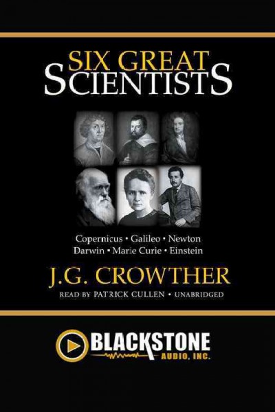 Six great scientists [electronic resource] : [Copernicus, Galileo, Newton, Darwin, Marie Curie, Einstein] / by J.G. Crowther.