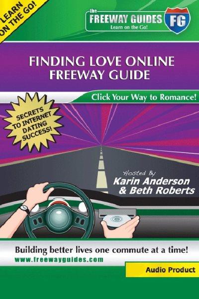 Finding love online [electronic resource] : freeway guide : secrets to internet dating success! / hosted by Karin Anderson & Beth Roberts.