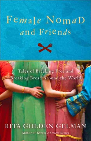 Female nomad & friends [electronic resource] : tales of breaking free and breaking bread around the world / Rita Golden Gelman, with Maria Altobelli ; illustrated by Jean Allen.