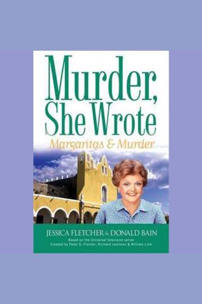 Murder, she wrote. Margaritas & murder [electronic resource] / by Jessica Fletcher & Donald Bain.