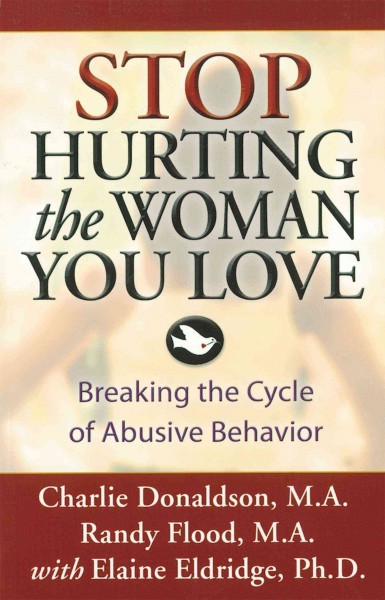 Stop hurting the woman you love [electronic resource] : breaking the cycle of abusive behavior / Charlie Donaldson and Randy Flood, with Elaine Eldridge.