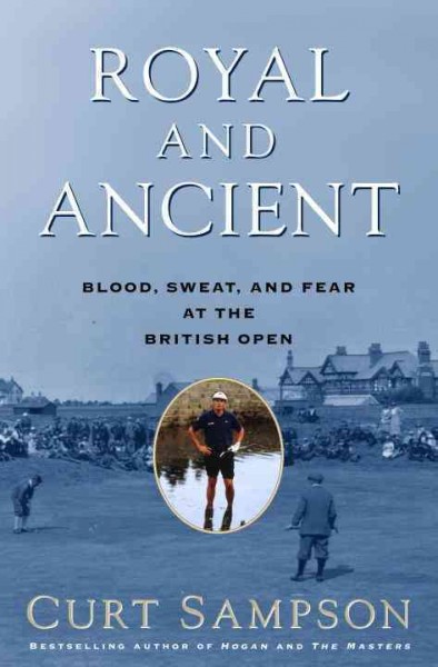 Royal and ancient [electronic resource] : blood, sweat, and fear at the British Open / Curt Sampson.