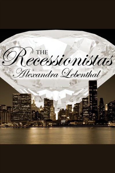 The recessionistas [electronic resource] / Alexandra Lebenthal.
