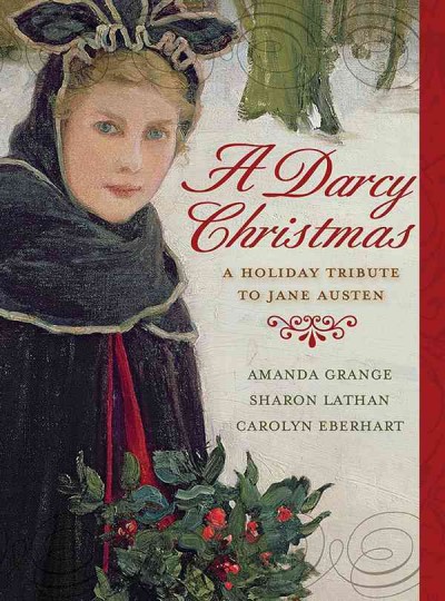 A Darcy Christmas [electronic resource] / Amanda Grange, Sharon Lathan, Carolyn Eberhart.
