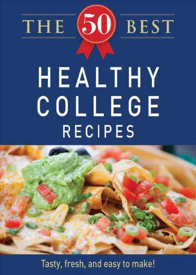 The 50 best healthy college recipes [electronic resource] : tasty, fresh, and easy to make!
