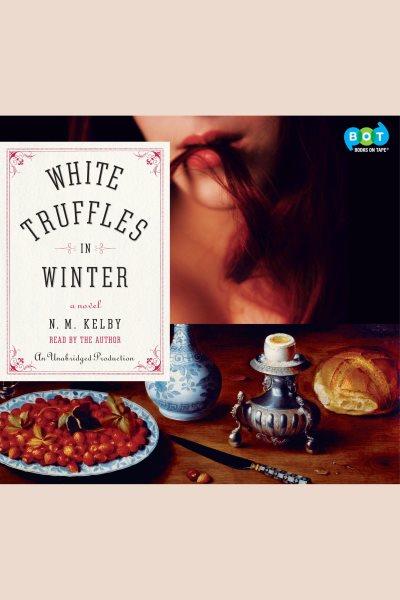 White truffles in winter [electronic resource] : [a novel] / N.M. Kelby.