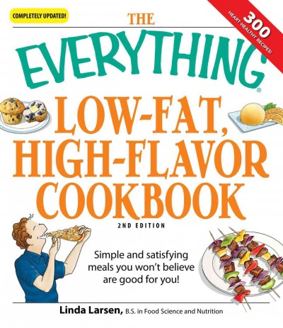 The everything low-fat, high-flavor cookbook [electronic resource] : simple and satisfying meals you won't believe are good for you! / Linda Larsen.