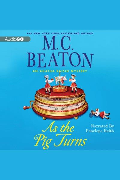 As the pig turns [electronic resource] : an Agatha Raisin mystery / M.C. Beaton.