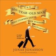 The 100-year-old man who climbed out the window and disappeared / Jonas Jonasson ; translated from the original Swedish by Rod Bradbury.