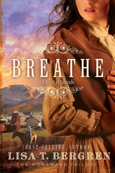 Breathe [electronic resource] : a novel of Colorado / Lisa T. Bergren.
