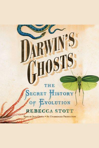 Darwin's ghosts [electronic resource] : the secret history of evolution / Rebecca Stott.