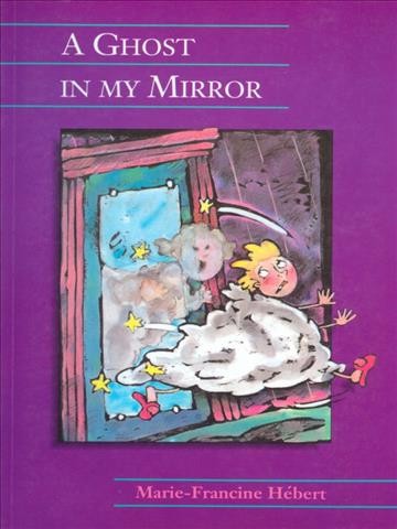 A ghost in my mirror [electronic resource] / by Marie-Francine Hébert ; illustrated by Philippe Germain ; translated by Sarah Cummins.