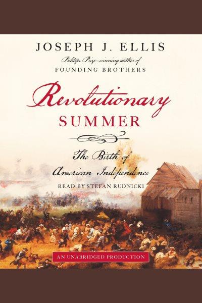 Revolutionary summer [electronic resource] : [the birth of American independence] / Joseph J. Ellis.