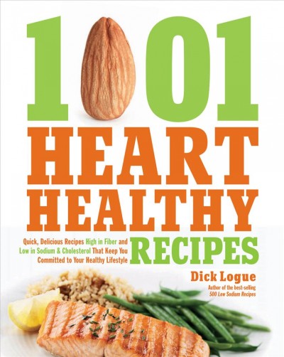1001 heart healthy recipes [electronic resource] : quick, delicious recipes high in fiber and low in sodium & cholesterol that keep you committed to your healthy lifestyle / Dick Logue.