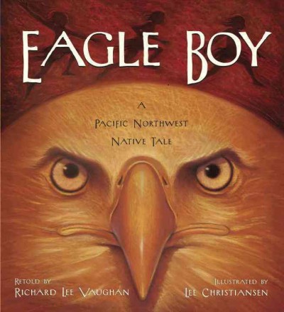Eagle boy : a Pacific Northwest Native tale / retold by Richard Lee Vaughan ; illustrated by Lee Christiansen.