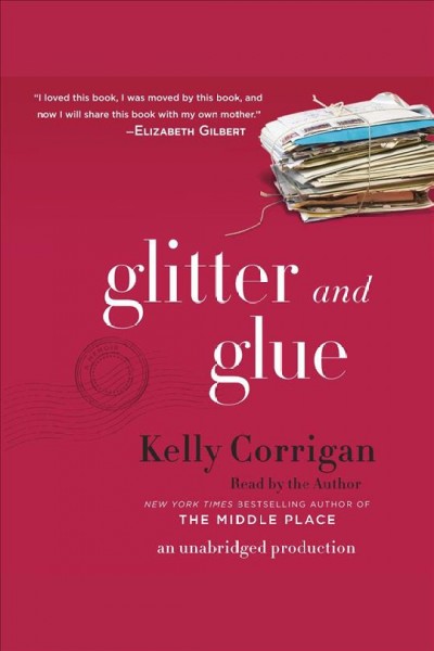 Glitter and glue : a memoir / Kelly Corrigan.