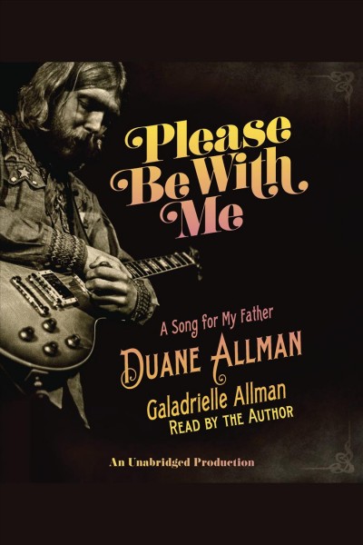 Please be with me : a song for my father, Duane Allman / Galadrielle Allman.