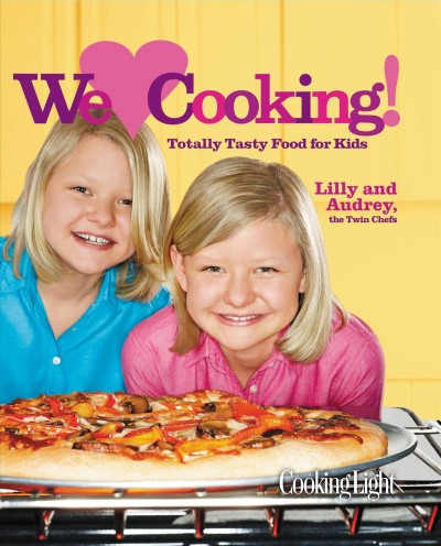 We [heart] cooking! : totally tasty food for kids / Lilly and Audrey Andrews, the Twin Chefs.