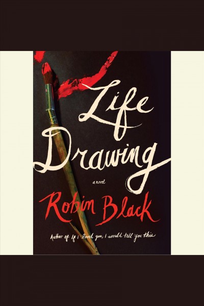 Life drawing [electronic resource] : a novel / Robin Black.