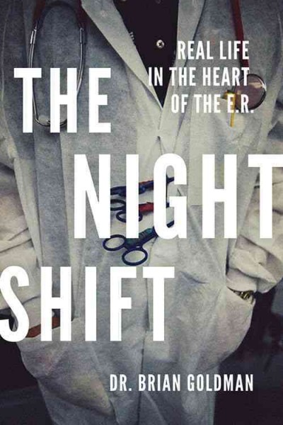 The night shift : real life in the hear of the E.R. / Brian Goldman.
