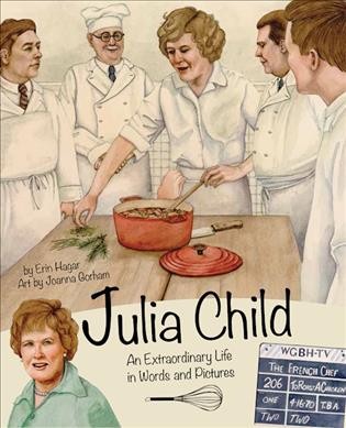 Julia Child : an extraordinary life in words and pictures / by Erin Hagar ; art by Joanna Gorham.